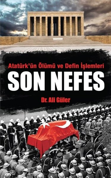 Ali GülerMustafa Kemal Atatürk KitaplarıSon Nefes - Atatürk'ün Ölümü ve Defin İşlemleri