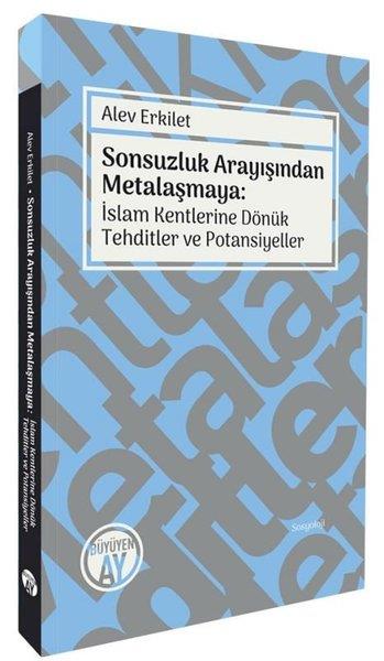 Alev ErkiletSosyoloji KitaplarıSonsuzluk Arayışından Metalaşmaya: İslam Kentlerine Dönük Tehditler ve Potansiyeller