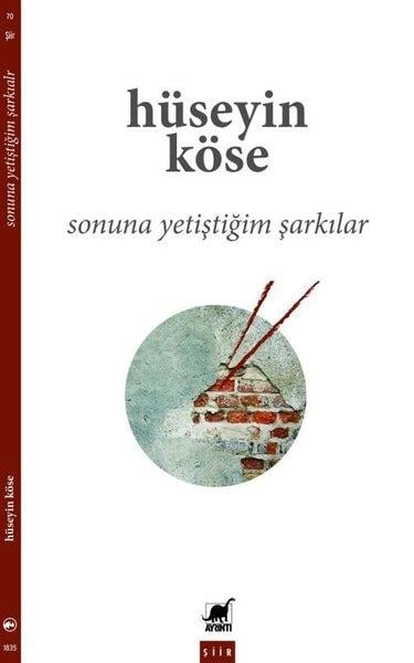Hüseyin KöseTürk ŞiiriSonuna Yetiştiğim Şarkılar
