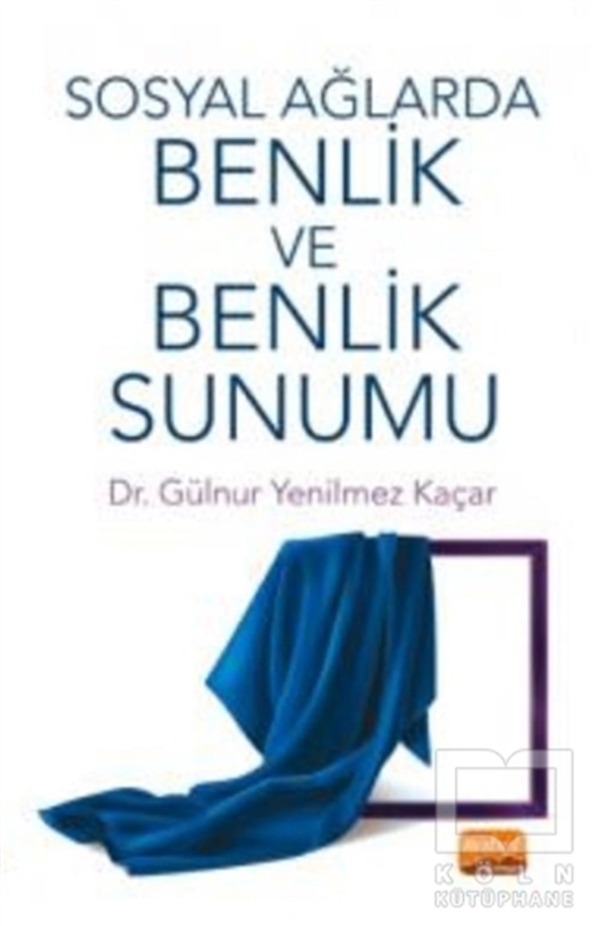 Gülnur Yenilmez KaçarSosyal Medya KitaplarıSosyal Ağlarda Benlik ve Benlik Sunumu