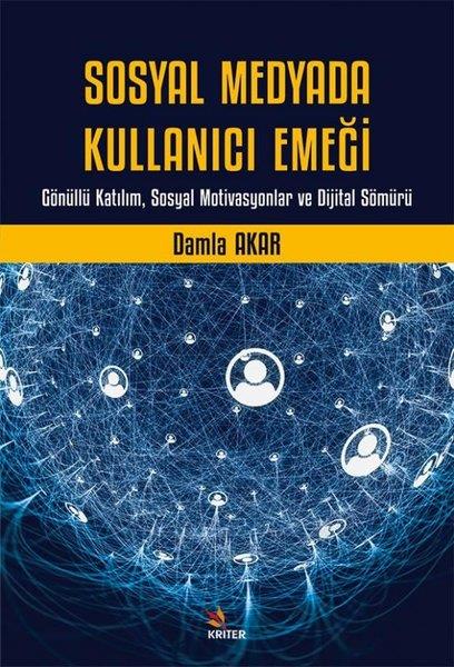 Damla Akarİletişim KitaplarıSosyal Medyada Kullanıcı Emeği - Gönüllü Katılım Sosyal Motivasyonlar ve Dijital Sömürü