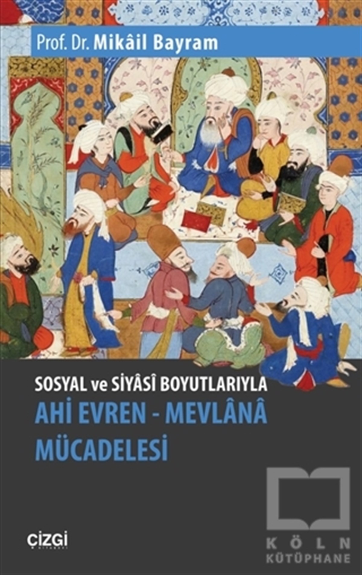 Mikail BayramTürk Tarihi Araştırmaları KitaplarıSosyal ve Siyasi Boyutlarıyla Ahi Evren - Mevlana Mücadelesi