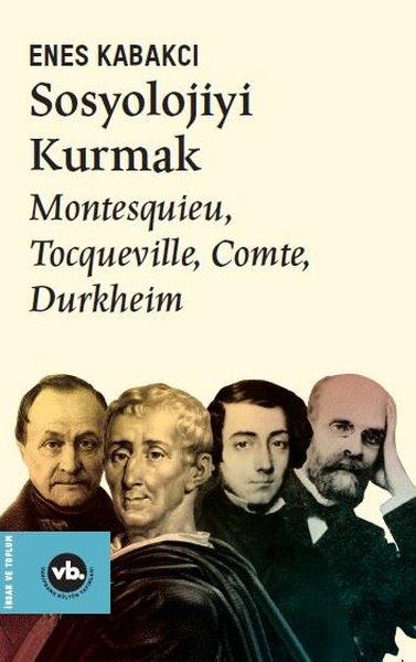 Enes KabakcıSosyoloji KitaplarıSosyolojiyi Kurmak - Montesquieu Tocqueville Comte Durkheim
