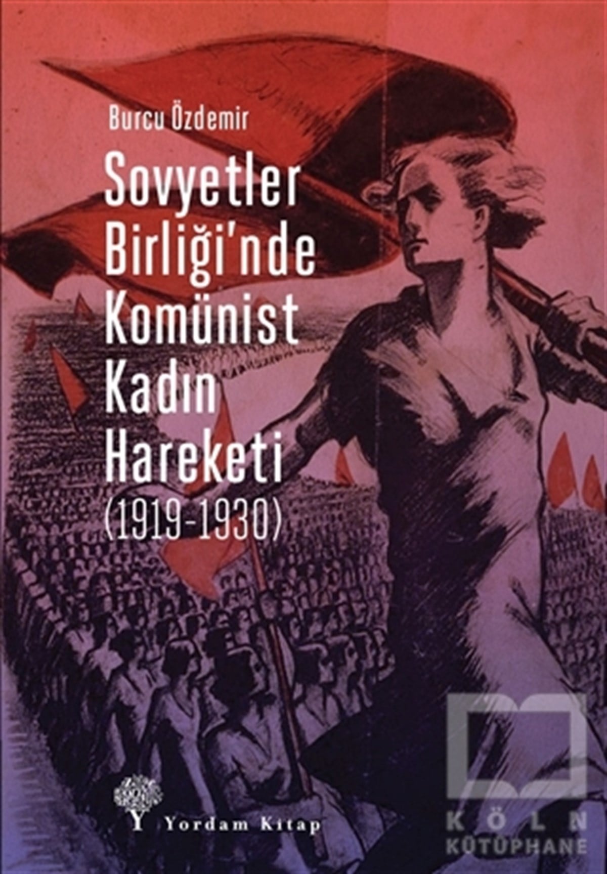 Burcu ÖzdemirKadın Sorunları - FeminizmSovyetler Birliği’nde Komünist Kadın Hareketi (1919-1930)