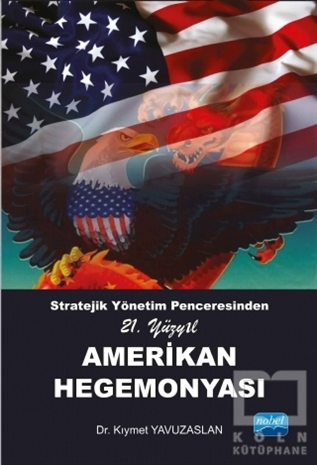 Kıymet YavuzaslanAraştırma-İncelemeStratejik Yönetim Penceresinden 21. Yüzyıl Amerikan Hegemonyası