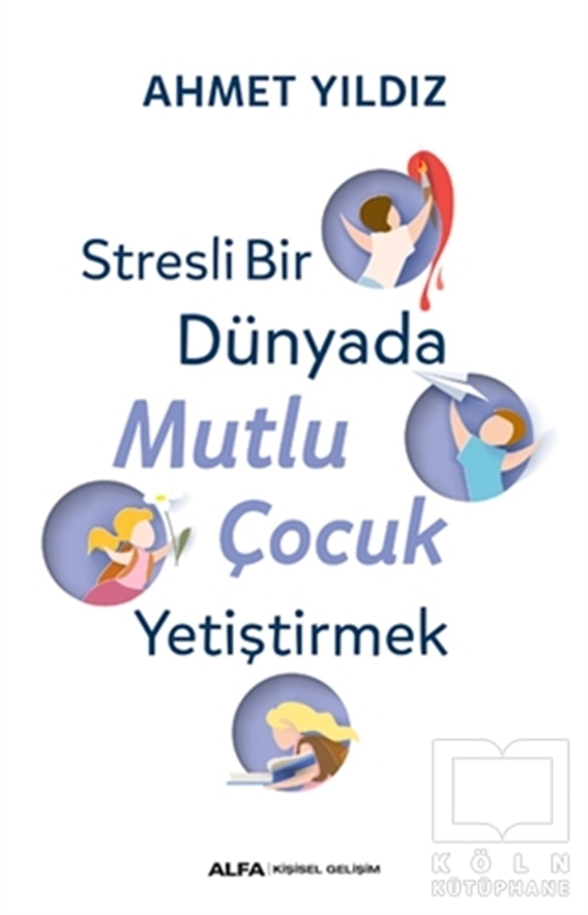 Ahmet YıldızKişisel GelişimStresli Bir Dünyada Mutlu Çocuk Yetiştirmek