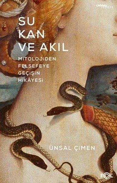 Ünsal ÇimenFelsefe BilimiSu Kan ve Akıl - Mitolojiden Felsefeye Geçişin Hikayesi