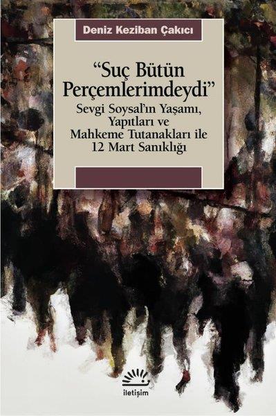Deniz Keziban ÇakıcıTürkiye Siyaseti ve Politikası KitaplarıSuç Bütün Perçemlerimdeydi - Sevgi Soysal'ın Yaşamı Yapıtları ve Mahkeme Tutanakları İle 12 Mart San
