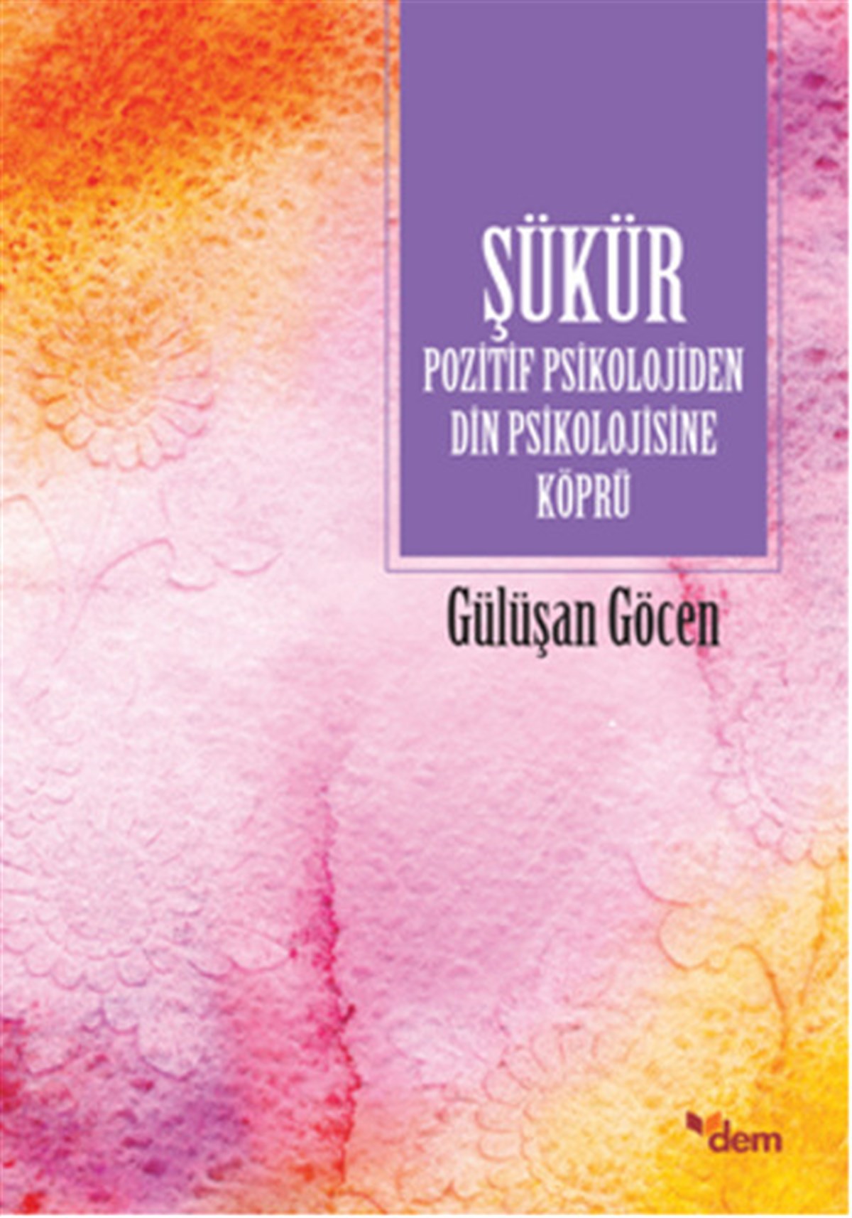 Nuray YükselPsikoloji BilimiŞükür Pozitif Psikolojiden Din Psikolojisine Köprü