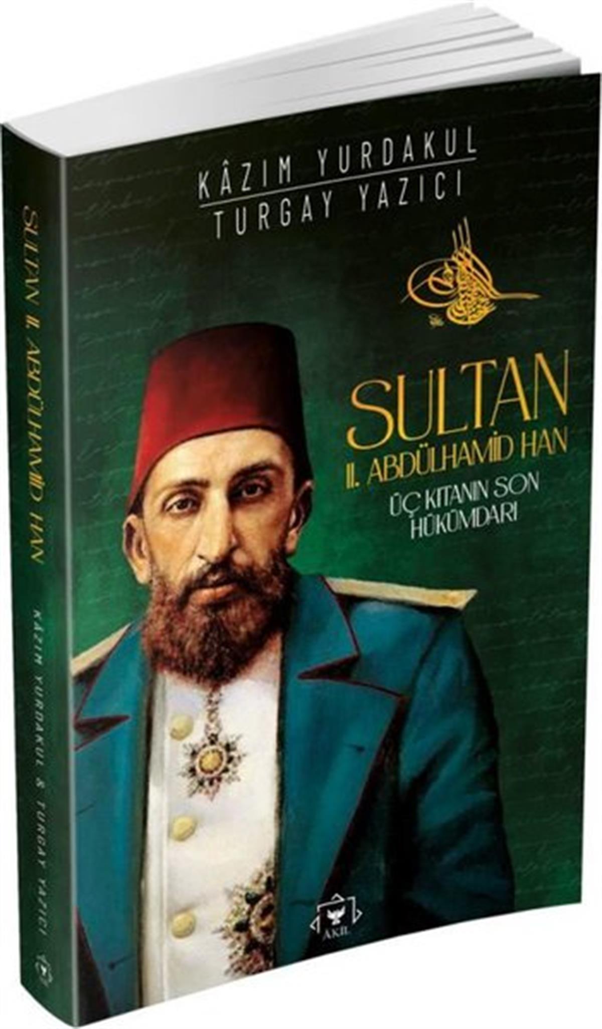 Kazım YurdakulOsmanli TarihiSultan 2. Abdülhamid Han: Üç Kıtanın Son Hükümdarı