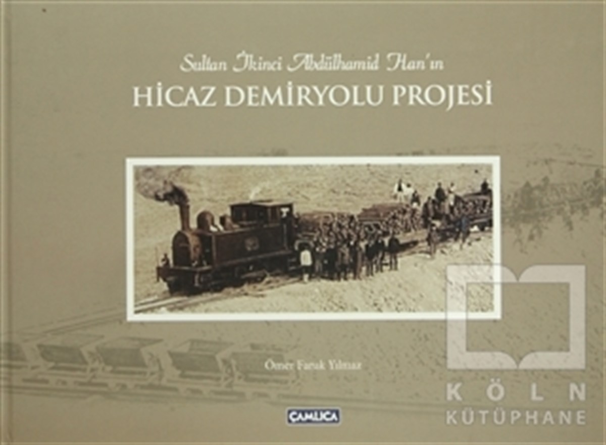 Sultan İkinci Abdülhamid Han’ın Hicaz Demiryolu Projesi