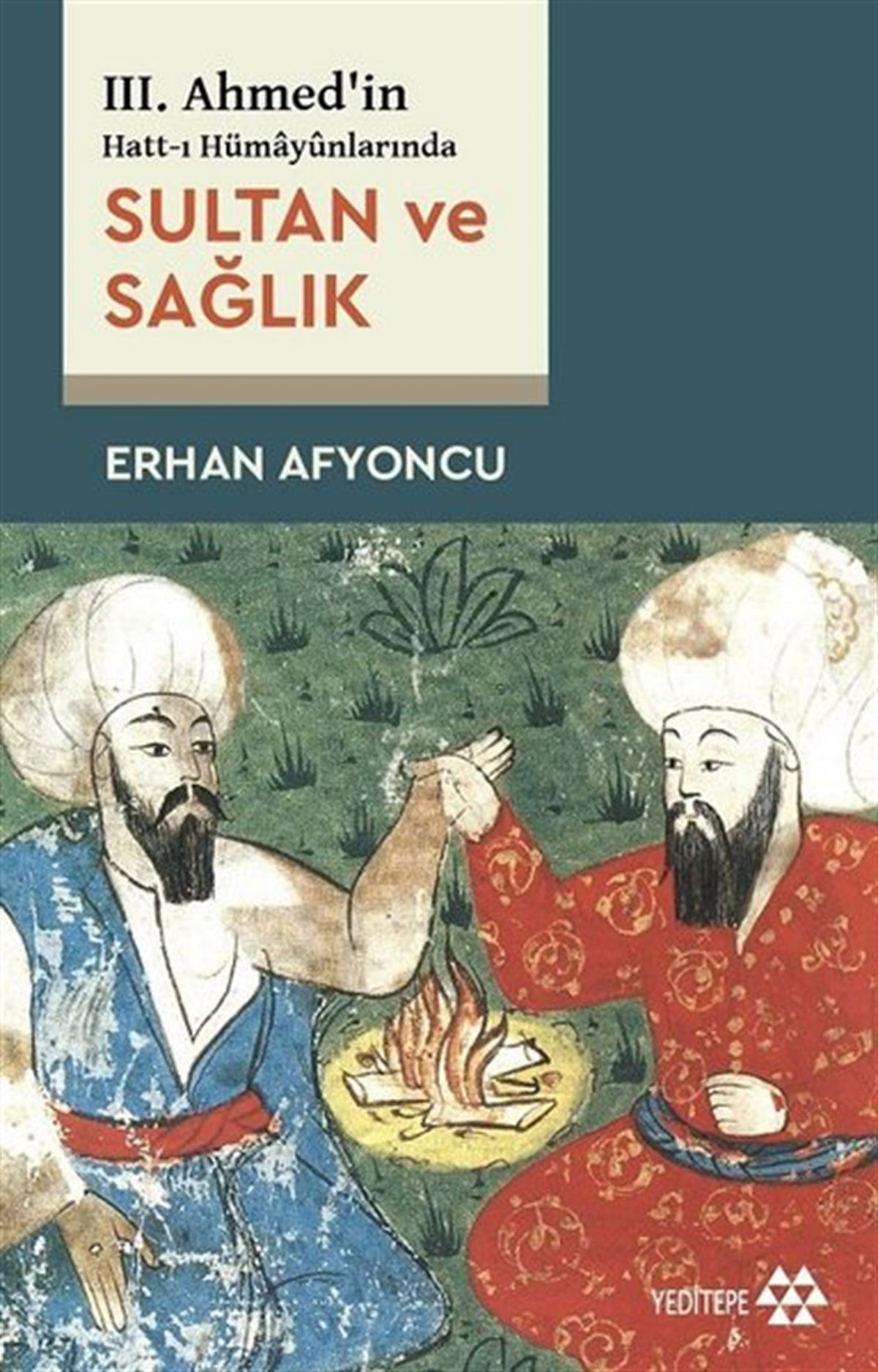 Erhan AfyoncuGenel Politika & Siyaset Bilim & Siyaset Tarihi KitaplarıSultan ve Sağlık - 3. Ahmed'in Hatt-ı Hümayunlarında