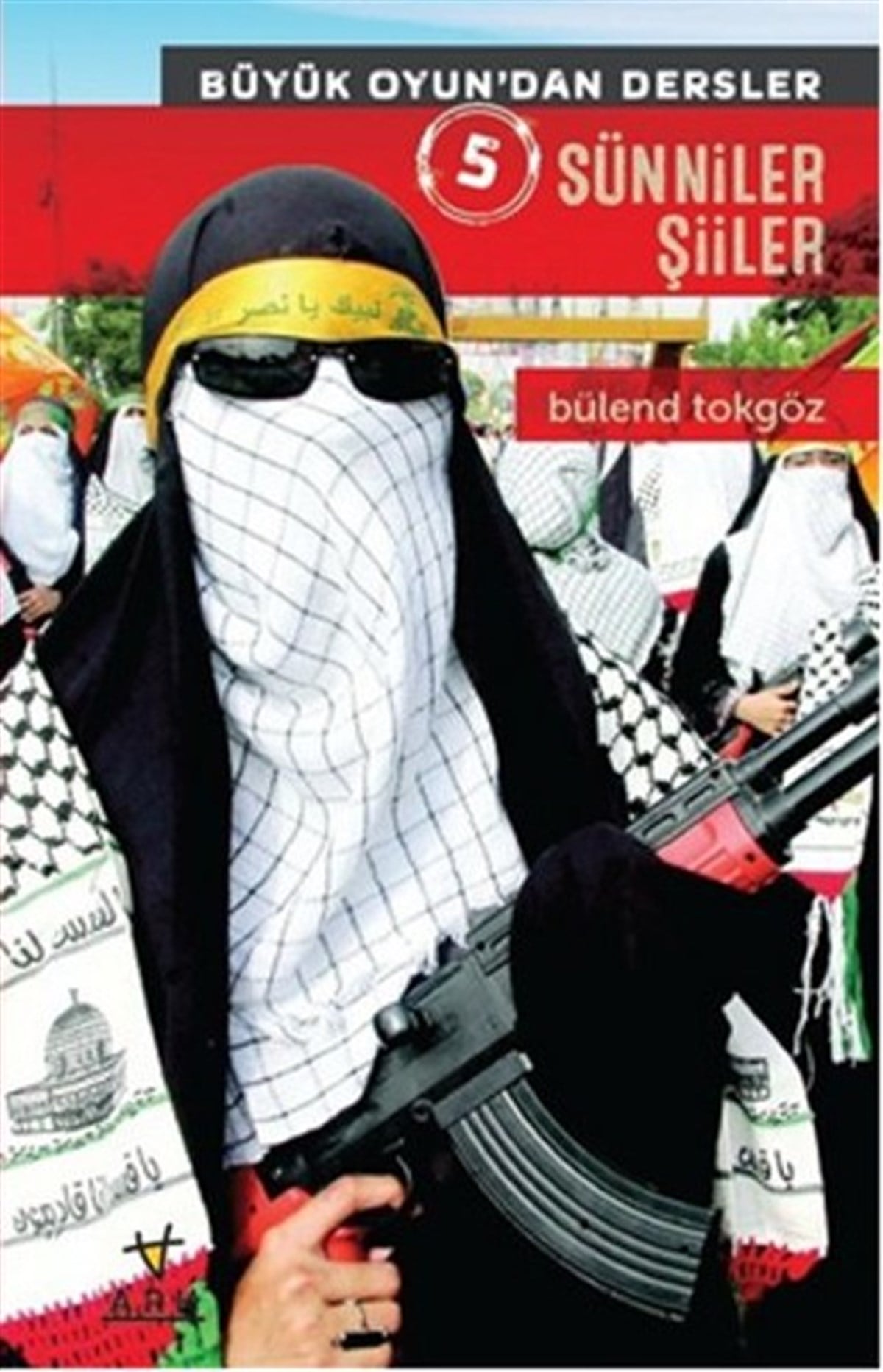 Bülend TokgözAllgemeine Politik & Politikwissenschaft & PolitikgeschichteSünniler Şiiler - Büyük Oyun'dan Dersler 5