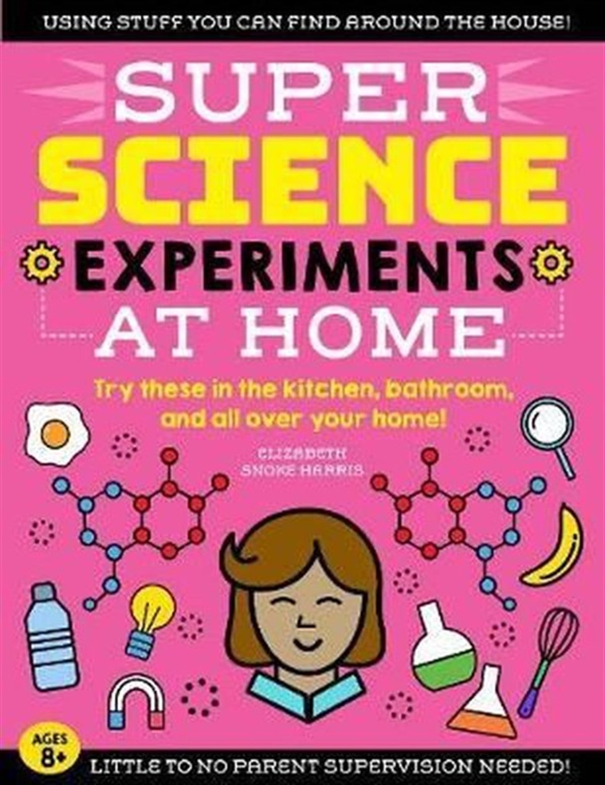 Elizabeth Snoke HarrisChildren InterestSUPER Science Experiments: At Home: Try these in the kitchen bathroom and all over your home! (1)