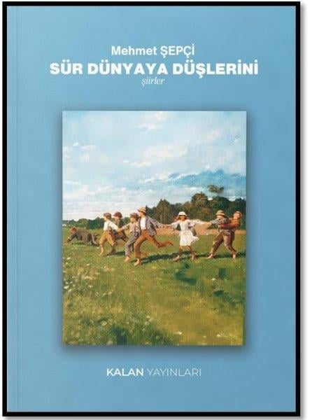Mehmet ŞepçiTürk ŞiiriSür Dünyaya Düşlerini - Şiirler