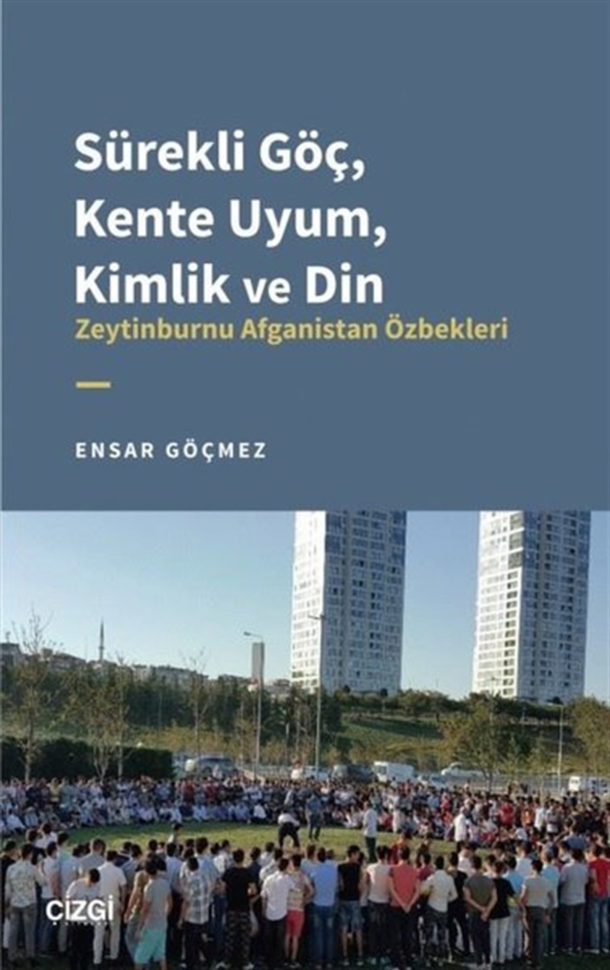 Ensar GöçmezSosyoloji KitaplarıSürekli Göç, Kente Uyum, Kimlik ve Din - Zeytinburnu Afganistan Özbekleri