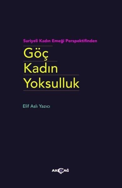 Elif Aslı YazıcıSosyoloji KitaplarıSuriyeli Kadın Emeği Perspektifinden Göç Kadın Yoksulluk