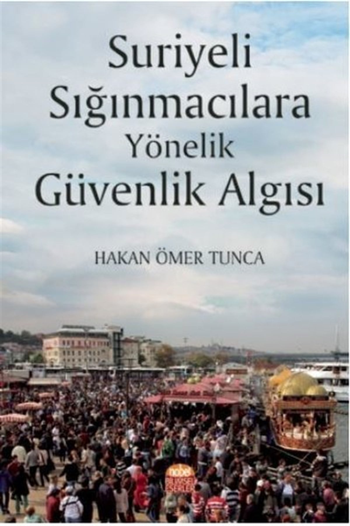 Hakan Ömer TuncaEğitimSuriyeli Sığınmacılara Yönelik Güvenlik Algısı