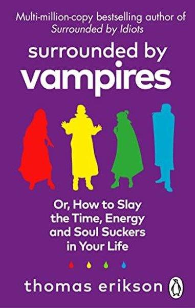 Thomas EriksonHealth/Fitness/PsychologySurrounded by Vampires : Or How to Slay the Time Energy and Soul Suckers in Your Life