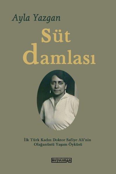 Ayla YazganEdebiyatçılarSüt Damlası - İlk Türk Kadın Doktor Safiye Ali'nin Olağanüstü Yaşam Öyküsü