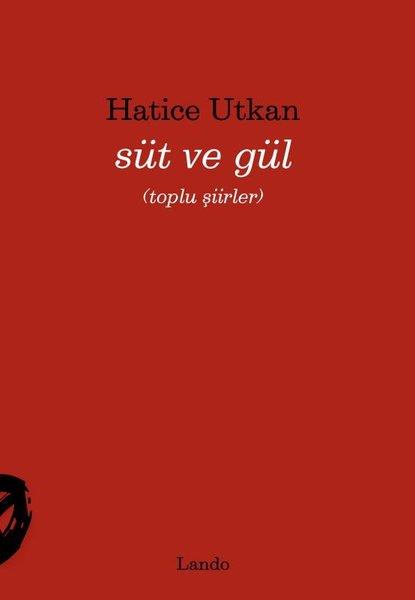 Hatice UtkanTürk ŞiiriSüt ve Gül - Toplu Şiirler