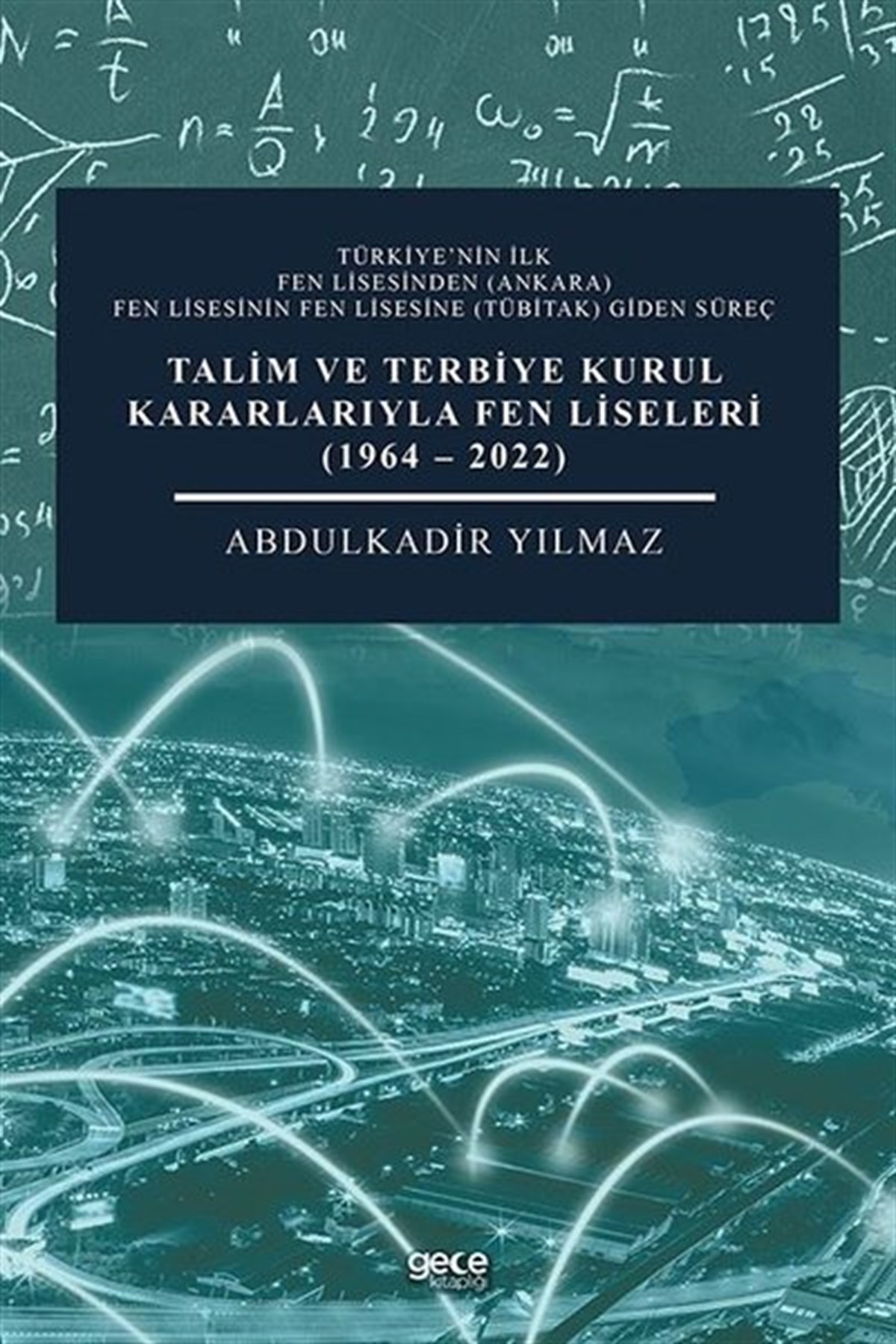 Abdulkadir YılmazEğitimTalim ve Terbiye Kurul Kararlarıyla Fen Liseleri 1964 - 2022
