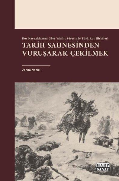 Zarifa NazırlıDünya TarihiTarih Sahnesinden Vuruşarak Çekilmek - Rus Kaynaklarına Göre Yıkılış Sürecinde Türk-Rus İlişkileri
