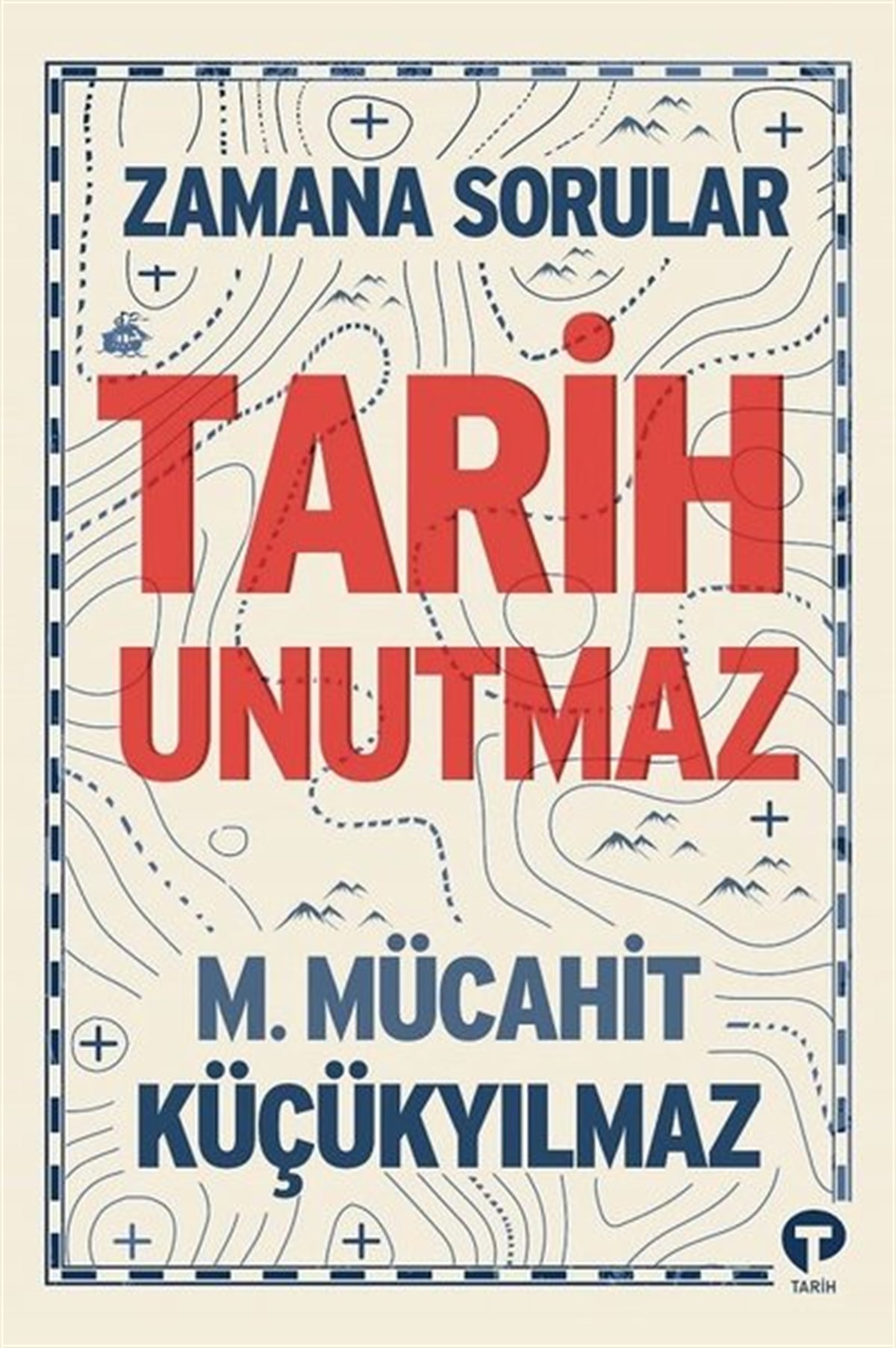 M. Mücahit KüçükyılmazTürk Tarihi Araştırmaları KitaplarıTarih Unutmaz - Zamana Sorular