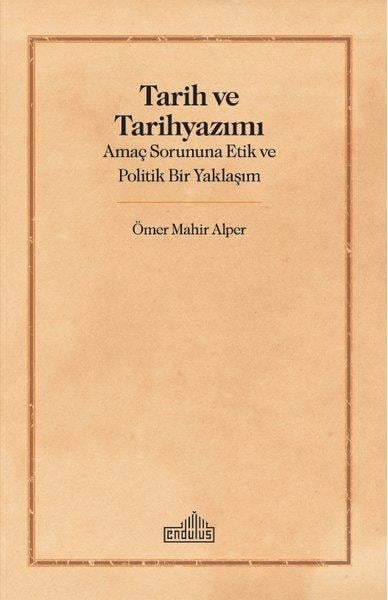 Ömer Mahir AlperTürkiye Siyaseti ve Politikası KitaplarıTarih ve Tarih Yazımı - Amaç Sorununa Etik ve Politik Bir Yaklaşım
