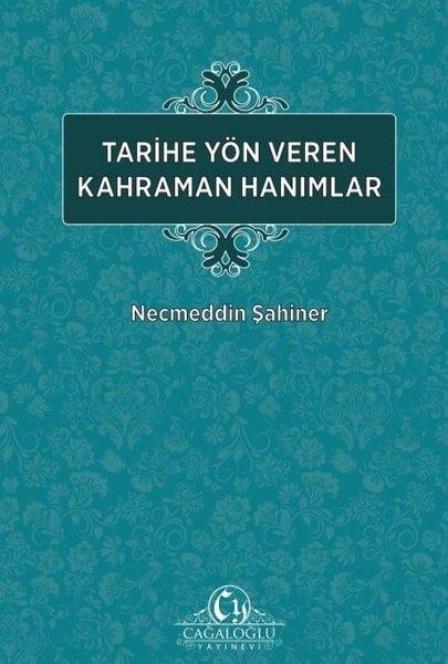 Necmeddin ŞahinerTürk Tarihi Araştırmaları KitaplarıTarihe Yön Veren Kahraman Hanımlar