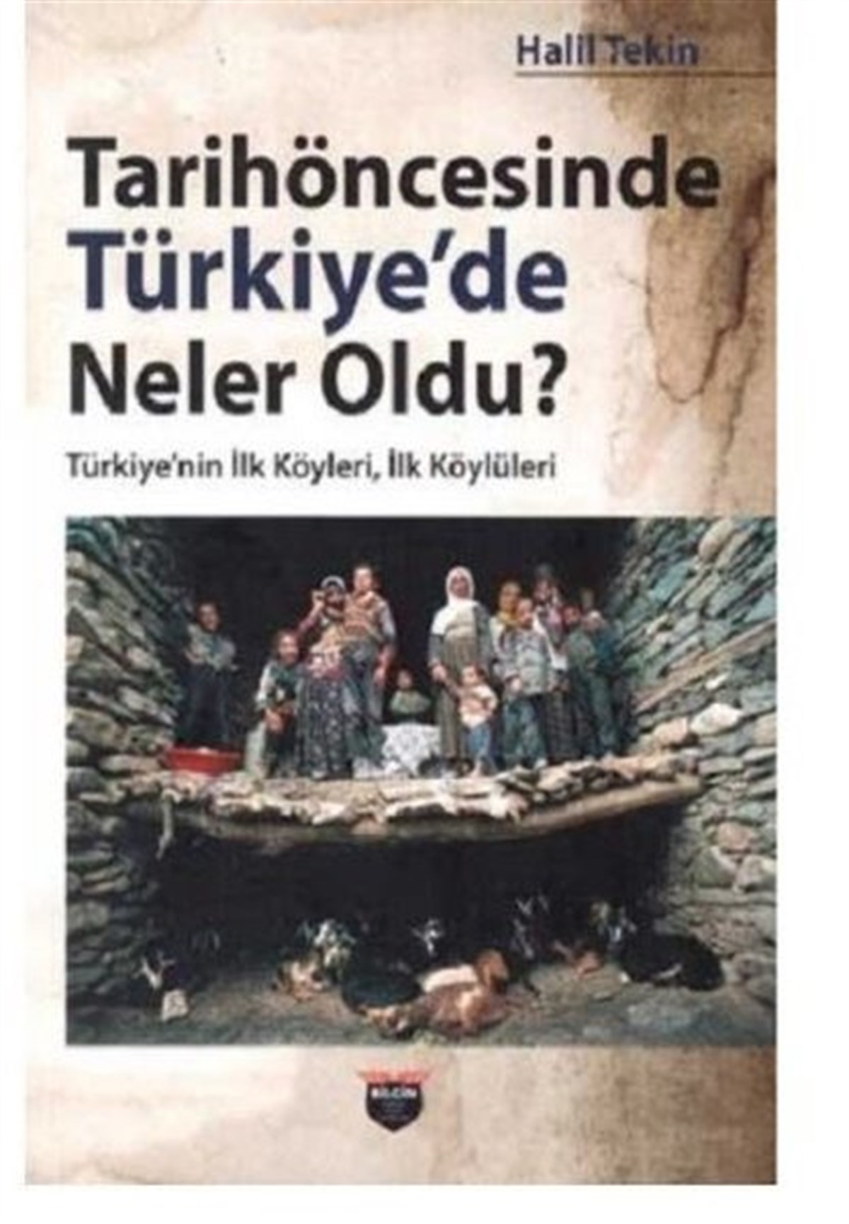 Halil Tekintürkische GeschichtsstudienTarihöncesinde Türkiye'de Neler Oldu? Türkiyenin İlk Köyleri İlk Köylüleri