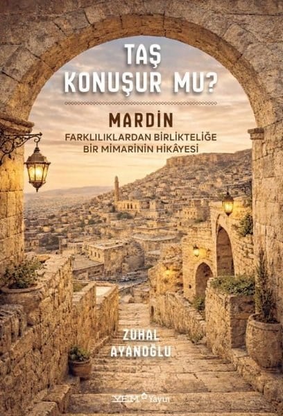 Zuhal AyanoğluMimarlık KitaplarıTaş Konuşur mu? Mardin: Farklılıklardan Birlikteliğe Bir Mimarinin Hikayesi