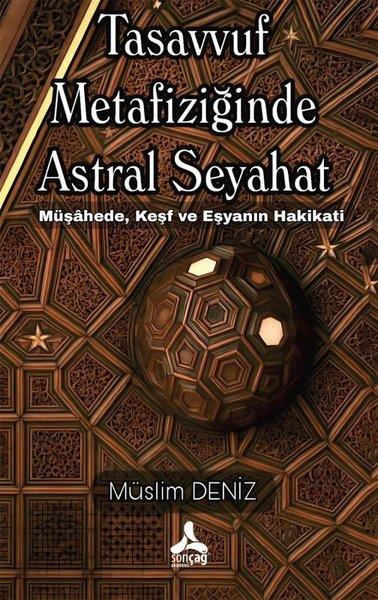 Müslim DenizTasavvuf KitaplarıTasavvuf Metafiziğinde Astral Seyahat - Müşahede Keşf ve Eşyanın Hakikati