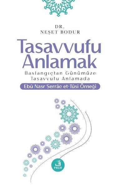Neşet BodurTasavvuf KitaplarıTasavvufu Anlamak - Başlangıçtan Günümüze Tasavvufu Anlamada Ebu Nasr Serrac et-Tusi Örneği