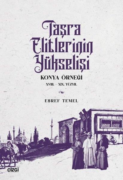 Eşref TemelTürk Tarihi Araştırmaları KitaplarıTaşra Elitlerinin Yükselişi Konya Örneği 18. - 19. Yüzyıl