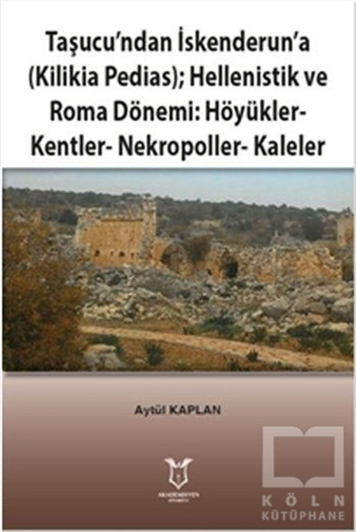 Taşucu’ndan İskenderun’a-Kilikia Pedias-Hellenistik ve Roma Dönemi:Höyükler-Kentler-Nekropoller-Kaleler
