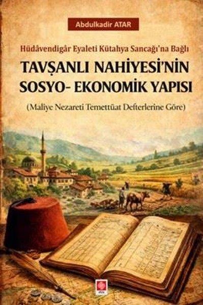 Abdulkadir AtarEğitimTavşanlı Nahiyesi'nin Sosyo - Ekonomik Yapısı - Hüdavendigar Eyaleti Kütahya Sancağı'na Bağlı