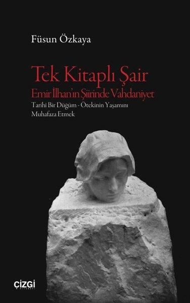 Füsun ÖzkayaAnlatıTek Kitaplı Şair Emir İlhan'ın Şiirinde Vahdaniyet: Tarihi Bir Düğüm - Ötekinin Yaşamını Muhafaza Et