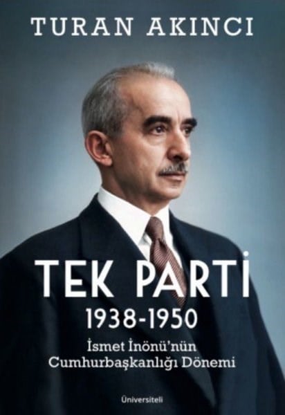 Turan AkıncıTürk Tarihi Araştırmaları KitaplarıTek Parti 1938-1950 İsmet İnönü'nün Cumhurbaşkanlığı Dönemi