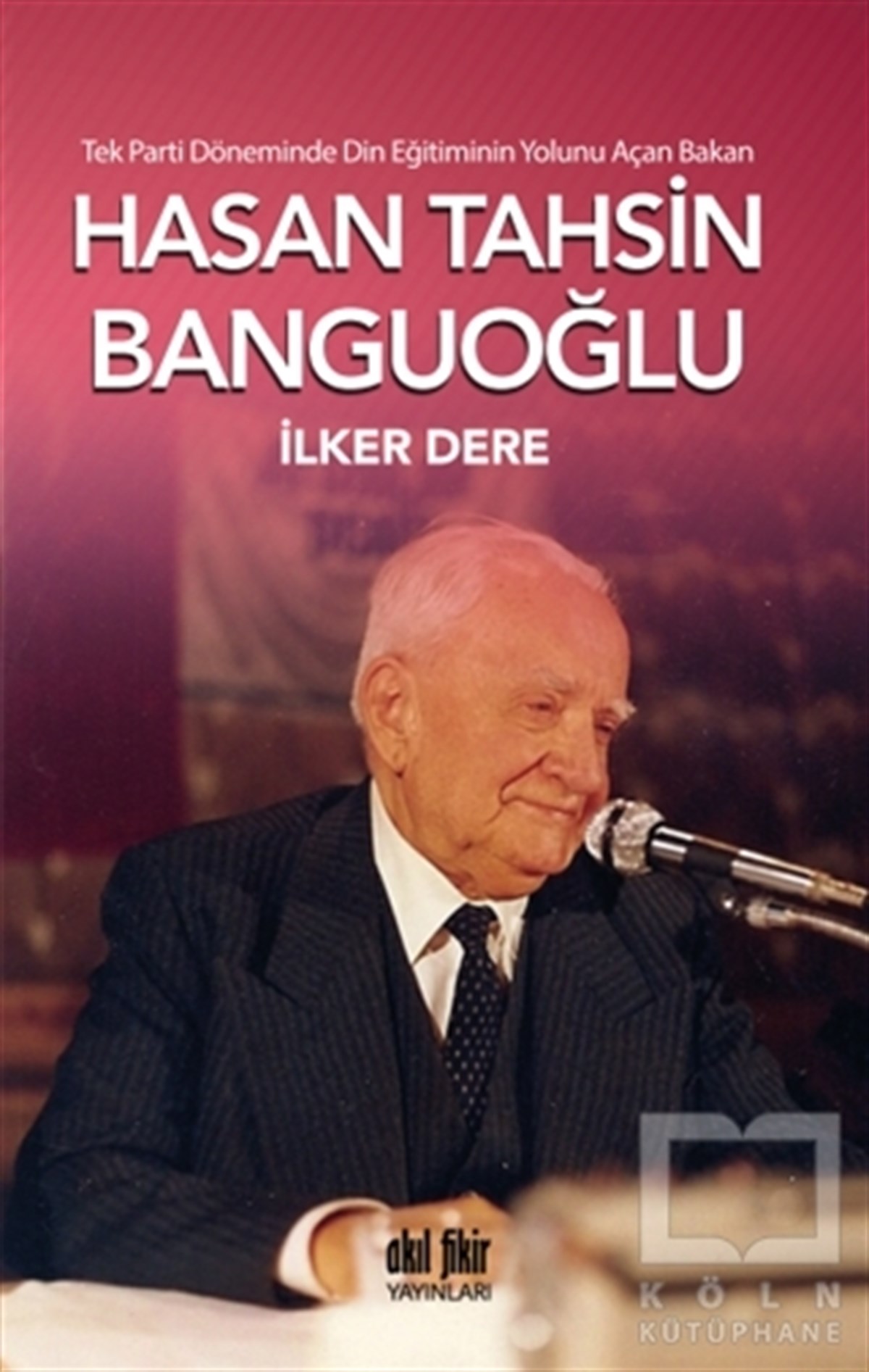 İlker DereBiyografi-OtobiyogafiTek Parti Döneminde Din Eğitiminin Yolunu Açan Bakan: Hasan Tahsin Banguoğlu