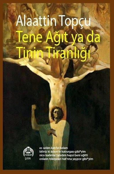 Alaattin TopçuTürk ŞiiriTene Ağıt ya da Tinin Tiranlığı