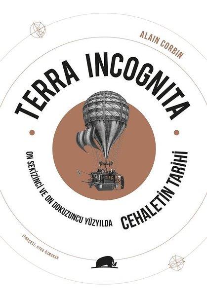 Alain CorbinDünya TarihiTerra Incognita - On Sekizinci ve On Dokuzuncu Yüzyılda Cehaletin Tarihi