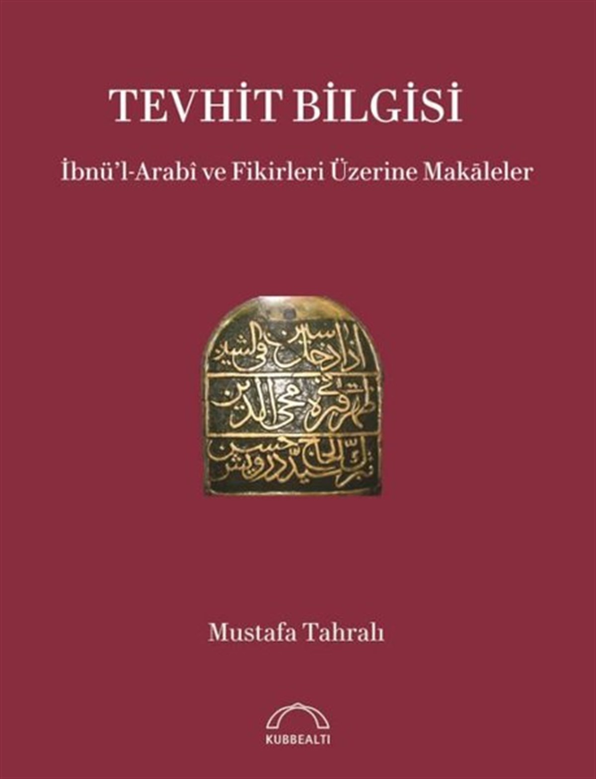 Mustafa Tahralıİslami KitaplarTevhit Bilgisi: İbnü'l-Arabi ve Fikirleri Üzerine Makaleler