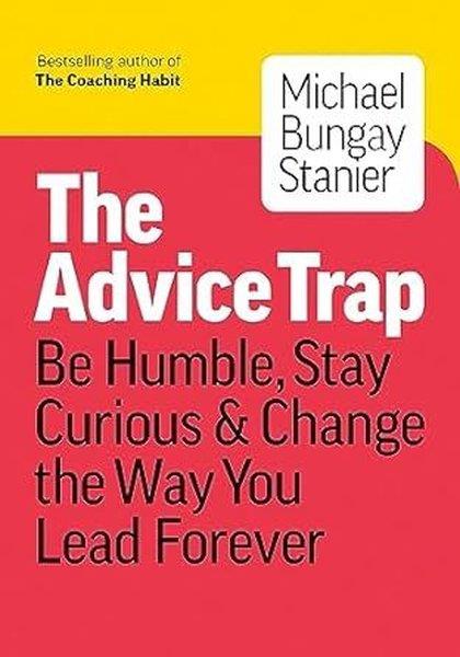 Michael Bungay StanierPersonal DevelopmentThe Advice Trap : Be Humble Stay Curious & Change the Way You Lead Forever