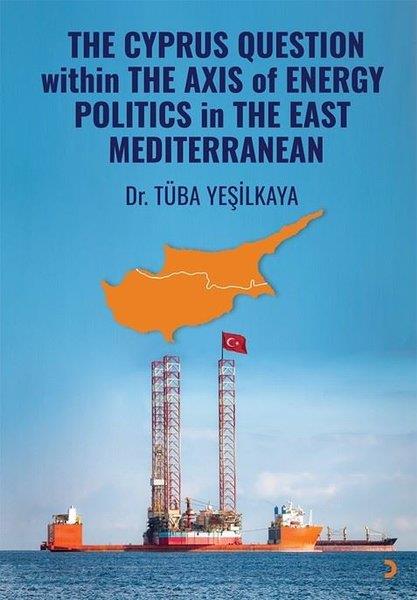 Tüba YeşilkayaPolitics and Current AffairsThe Cyprus Question Within The Axis Of Energy Politics in The East Mediterranean