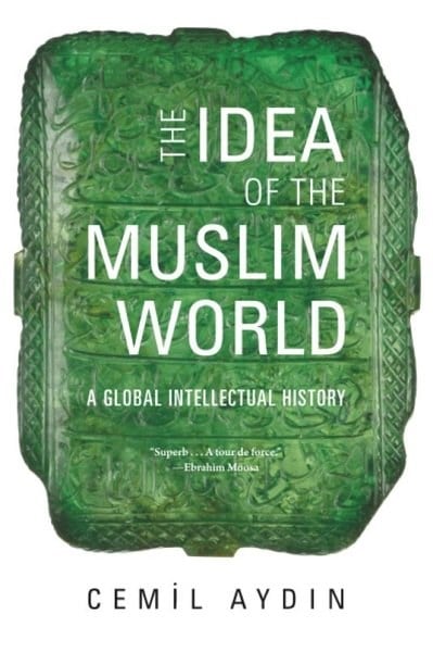 Cemil AydınPolitics and Current AffairsThe Idea of the Muslim World : A Global Intellectual History