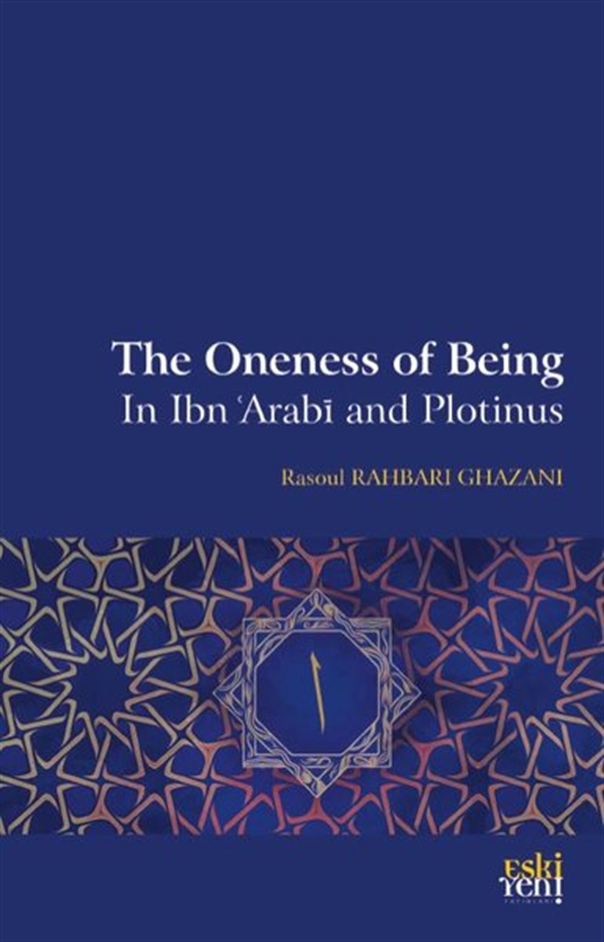 Rasoul Rahbari GhazaniPhilosophyThe Oneness of Being in Ibn Arabi and Plotinus