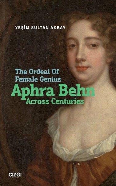 Yeşim Sultan AkbayLiteratureThe Ordeal Of Female Genius: Aphra Behn Across Centuries