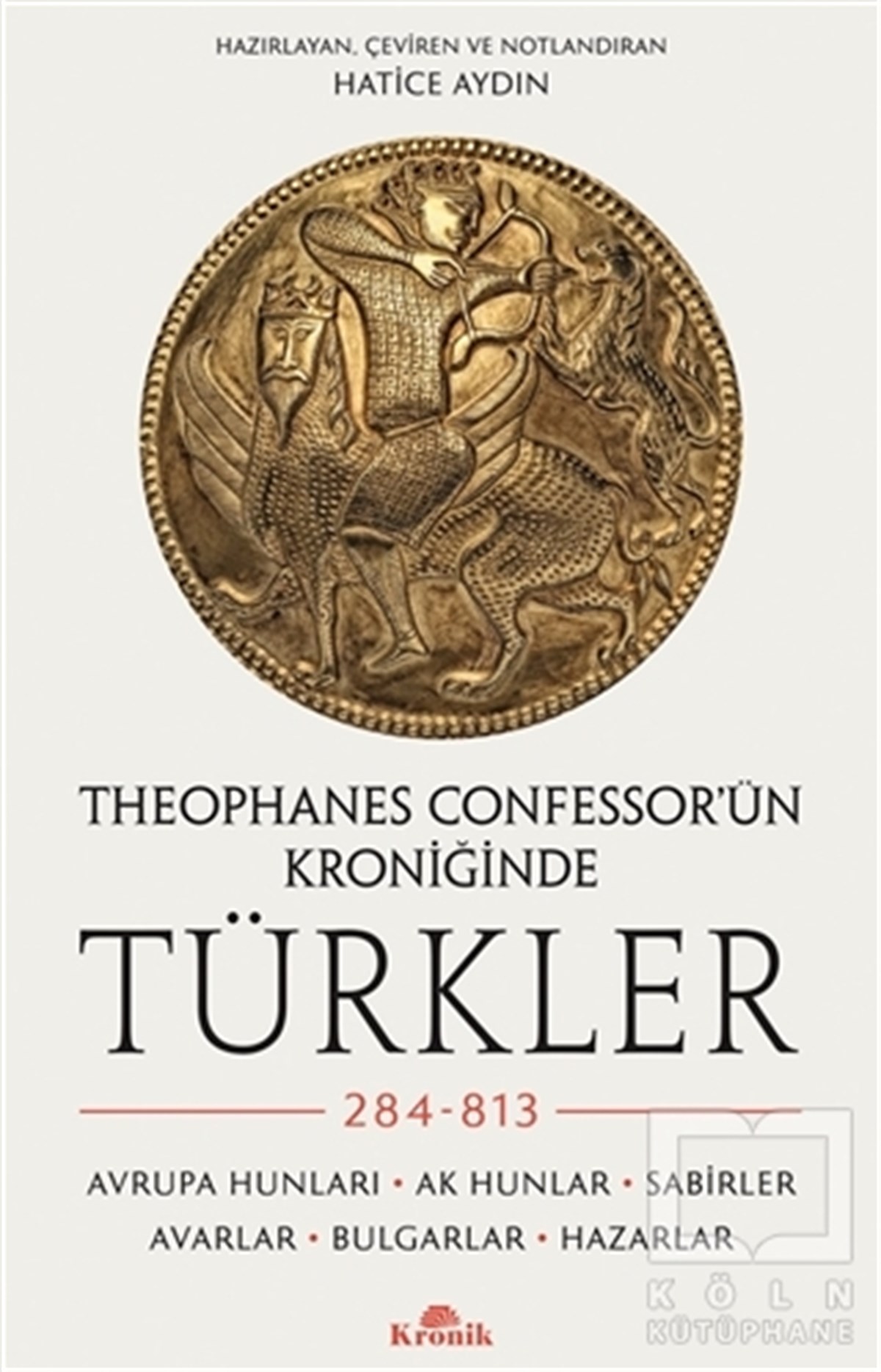 Hatice AydınTürk Tarihi Araştırmaları KitaplarıTheophanes Confessor’ün Kroniğinde Türkler: 284-813
