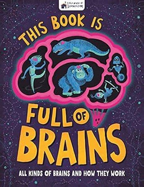 Little House Of ScienceChildrenThis Book is Full of Brains  All Kinds of Brains and How They Work